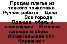 Продам платье из тонкого трикотажа. Ручная работа. › Цена ­ 2 000 - Все города Одежда, обувь и аксессуары » Женская одежда и обувь   . Архангельская обл.,Коряжма г.